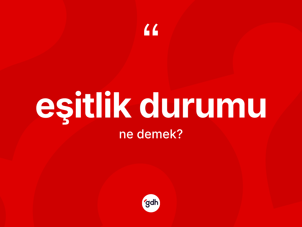 Eşitlik durumu kelimesinin anlamı nedir? Eşitlik durumunun TDK'ya göre anlamı nedir?