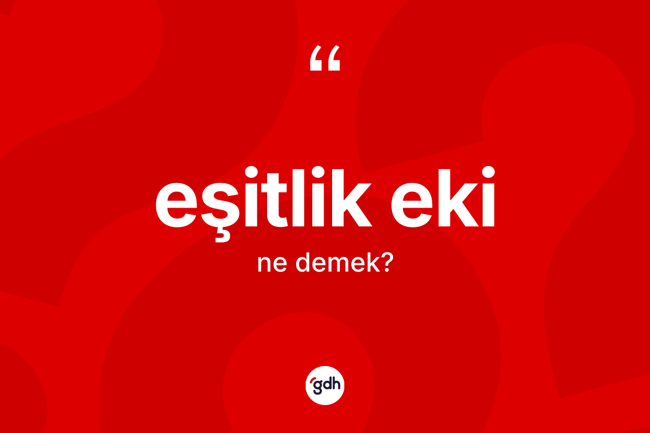 Eşitlik eki kelimesi ne anlama gelir?