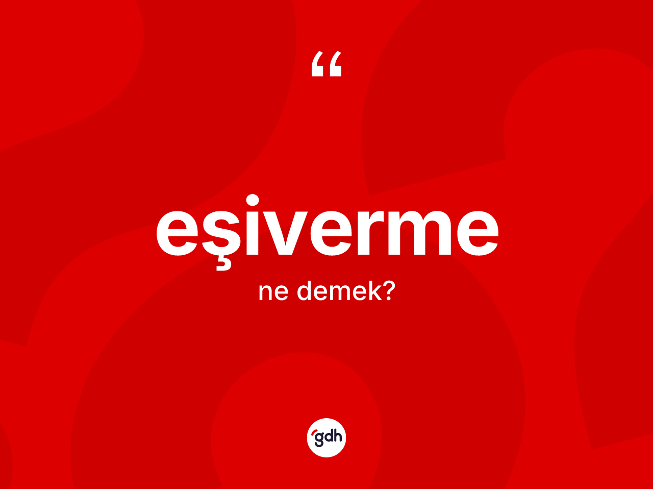 Eşiverme ne demek? Eşivermenin kısaca tanımı nedir?