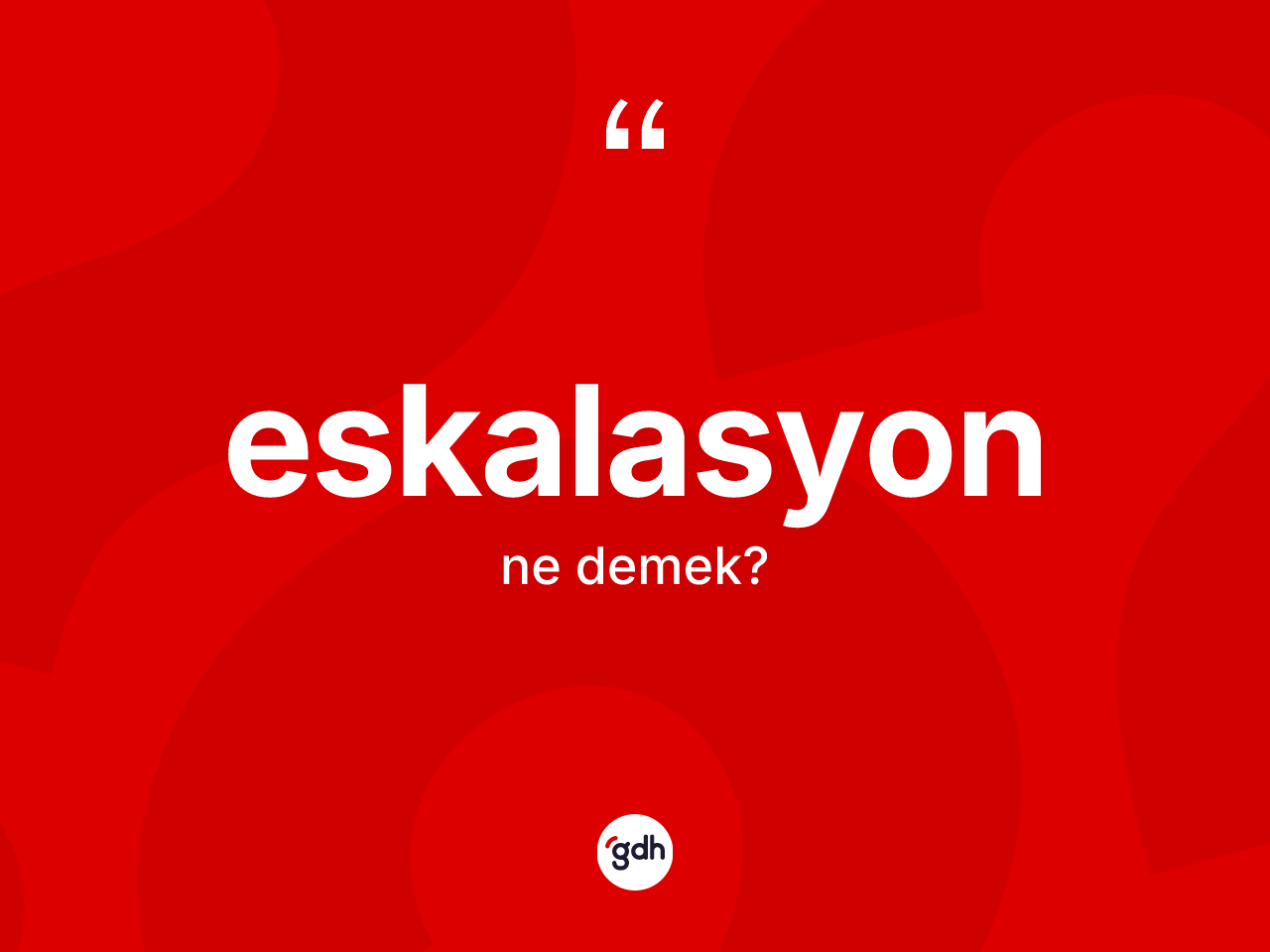 Eskalasyon kelimesi ne demek? Eskalasyonun sözlükteki anlamı nedir?