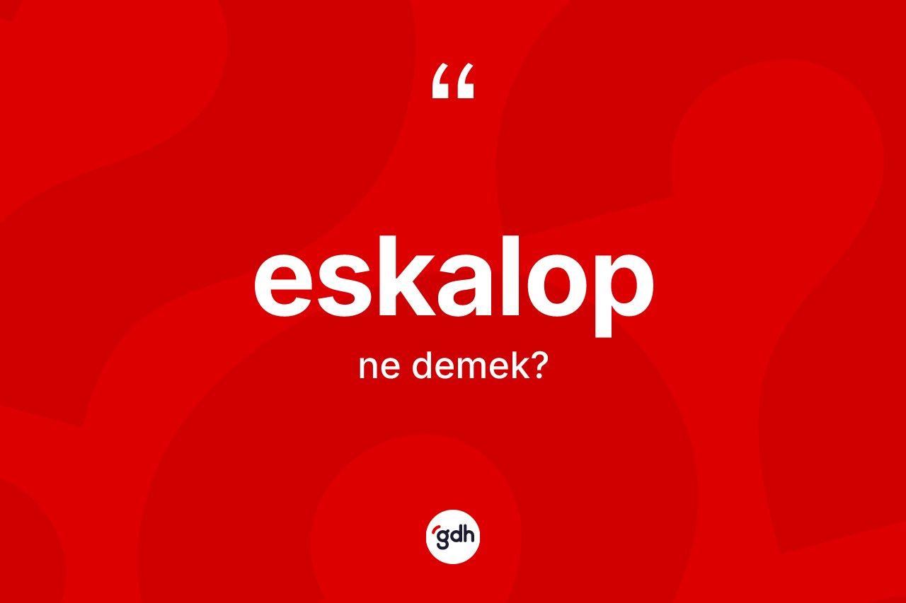 Eskalop kelimesi ne demek? Eskalobun TDK'ya göre anlamı nedir?