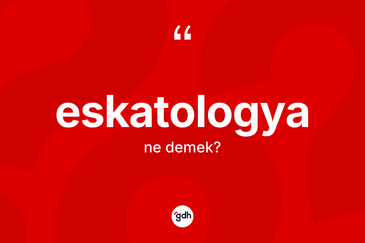 Eskatologya kelimesi ne anlama gelir? Eskatologya kelimesinin TDK'ya göre açıklaması nedir?