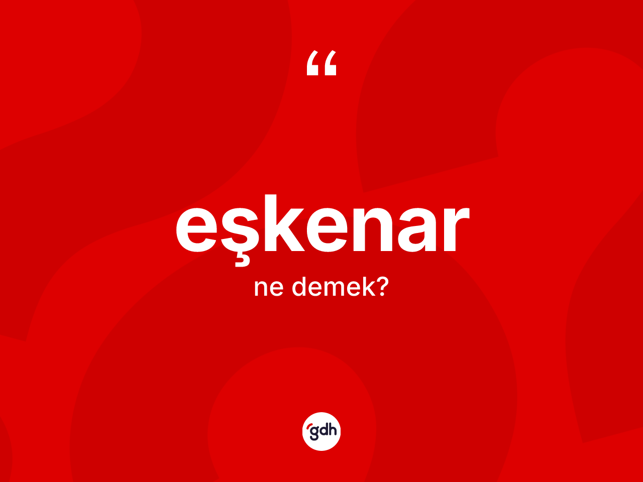 Eşkenar kelimesinin anlamı nedir? Eşkenar kelimesinin TDK'ya göre açıklaması nedir?