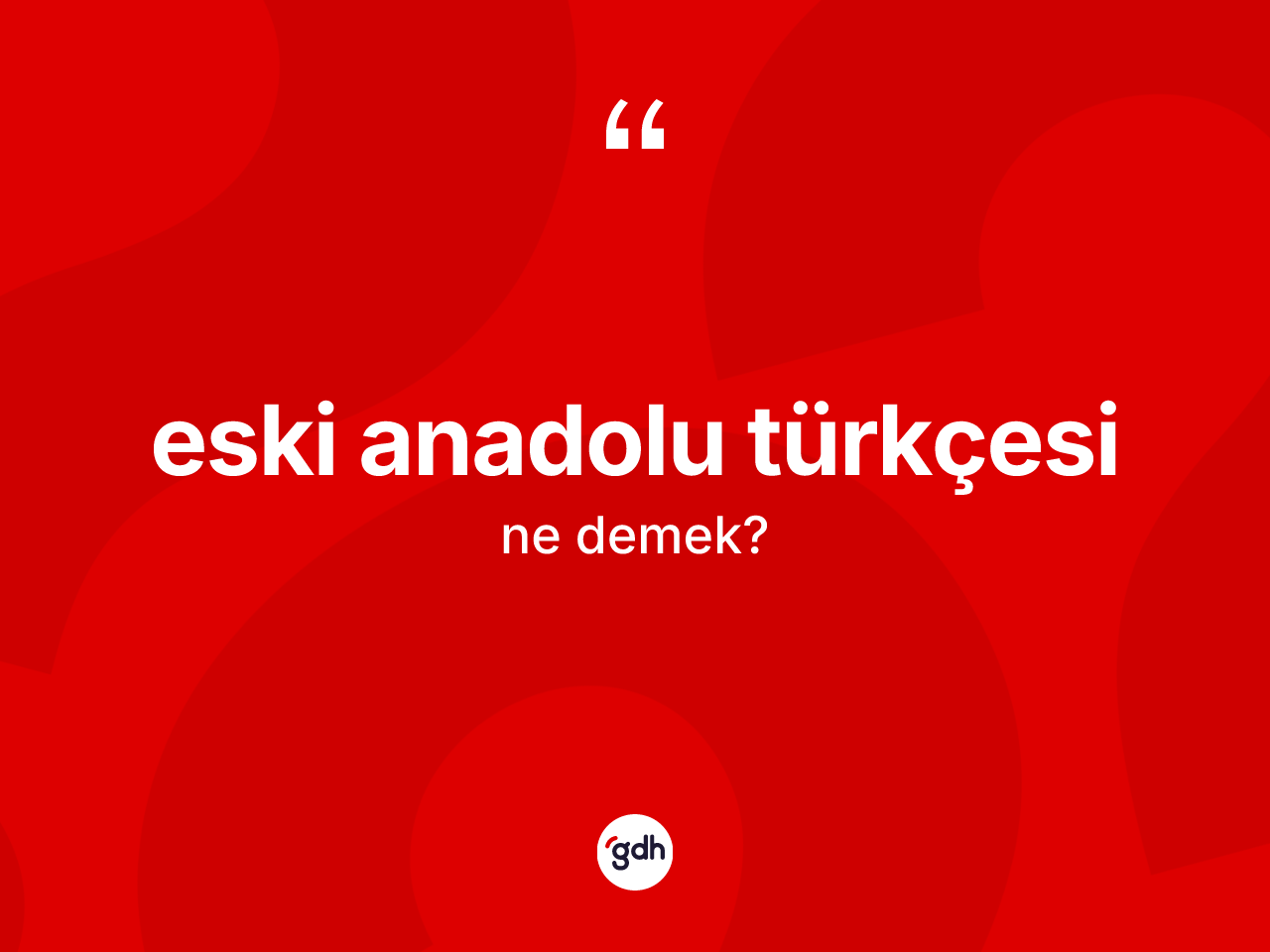 Eski Anadolu Türkçesi kelimesinin sözlükteki tanımı nedir? Eski Anadolu Türkçesi'nin TDK'ya göre anlamı nedir?