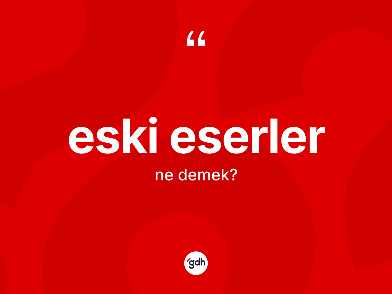 Eski eserler kelimesinin tanımı nedir? Eski eserlerin TDK'ya göre anlamı nedir?