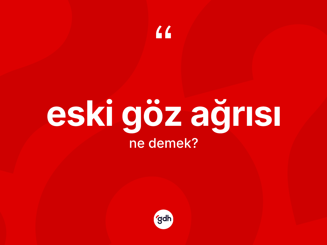 Eski göz ağrısı kelimesi nedir? Eski göz ağrısı kelimesinin özellikleri nelerdir?