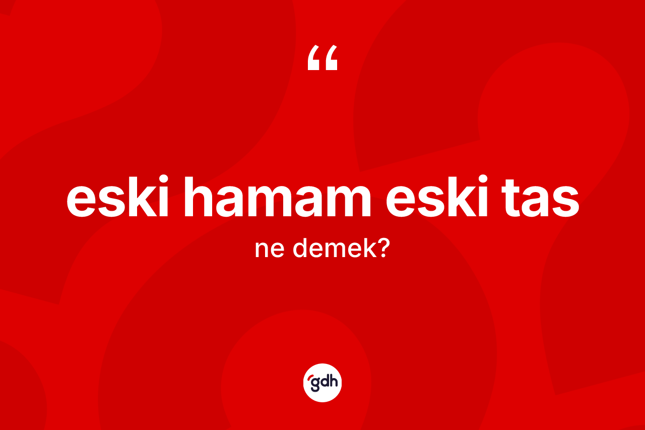 Eski hamam eski tas nedir?