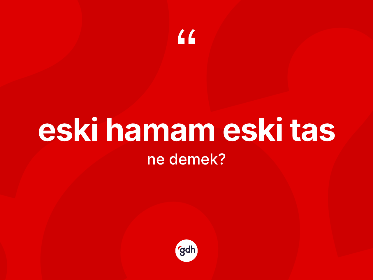 Eski hamam eski tas nedir? Eski hamam eski tas ifadesinin TDK anlamı nedir?