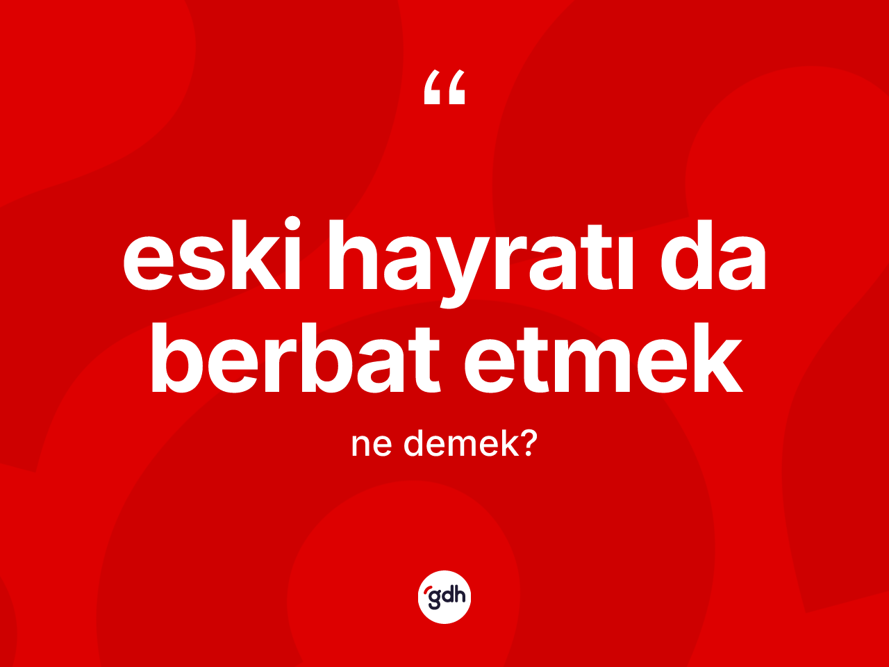 Eski hayratı da berbat etmek ifadesinin anlamı nedir? Eski hayratı da berbat etmek ifadesi nerede kullanılır?