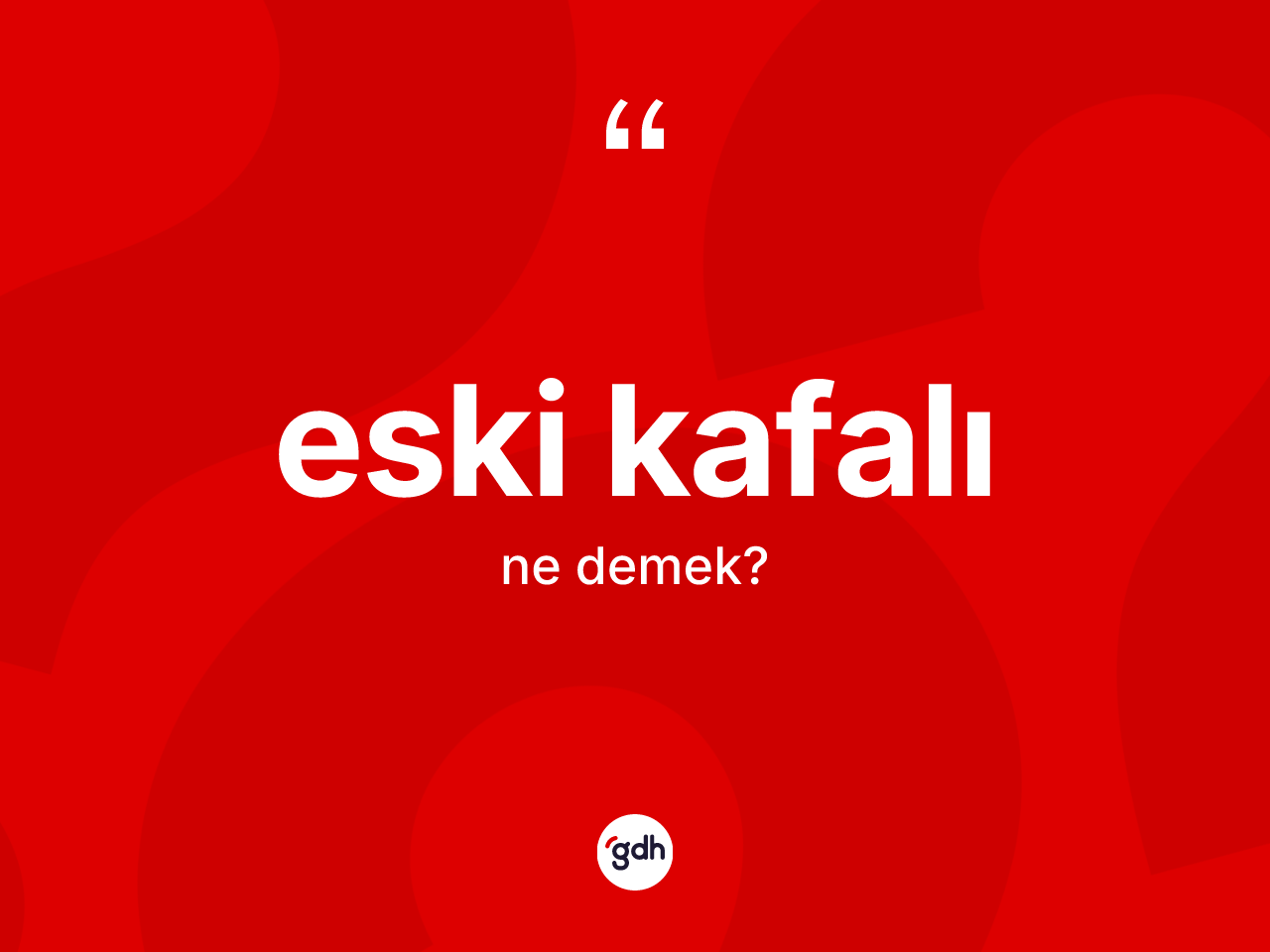 Eski kafalı kelimesinin tanımı nedir? Eski kafalının TDK'ya göre anlamı nedir?