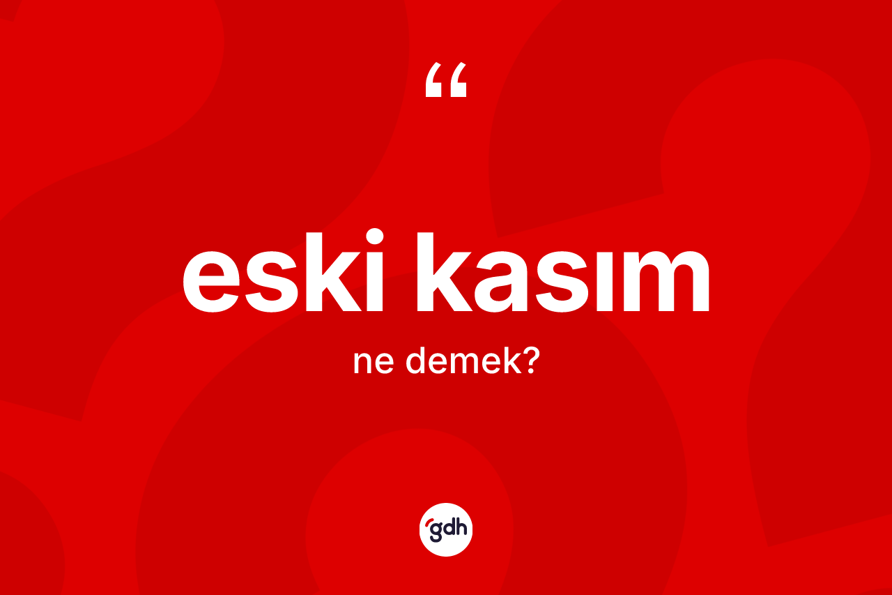 Eski kasım kelimesinin sözlükteki tanımı nedir? Eski kasımın halk arasındaki kullanımı nasıldır?