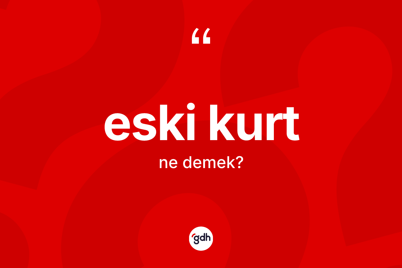 Eski kurt kelimesi ne anlama gelir? Eski kurtun halk arasındaki kullanımı nasıldır?