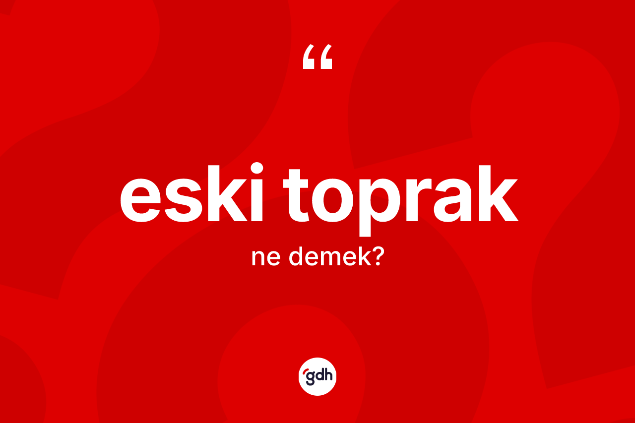 Eski toprak ne demek? Eski toprağın kısaca tanımı nedir?