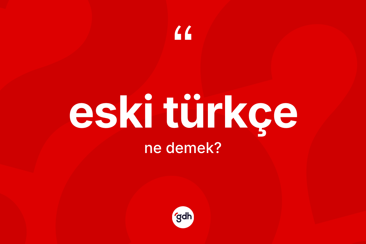 Eski Türkçe ne anlama gelir?