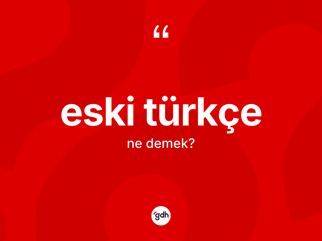 Eski Türkçe ne anlama gelir? Eski Türkçe'nin TDK'ya göre anlamı nedir?