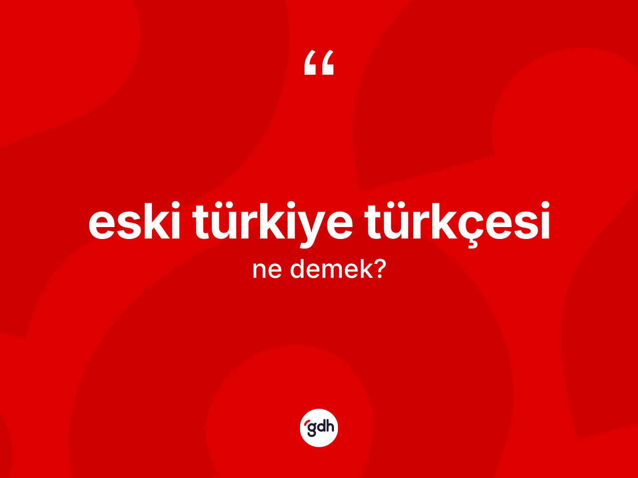 Eski Türkiye Türkçesi nedir? Eski Türkiye Türkçesi'nin TDK'ya göre anlamı nedir?