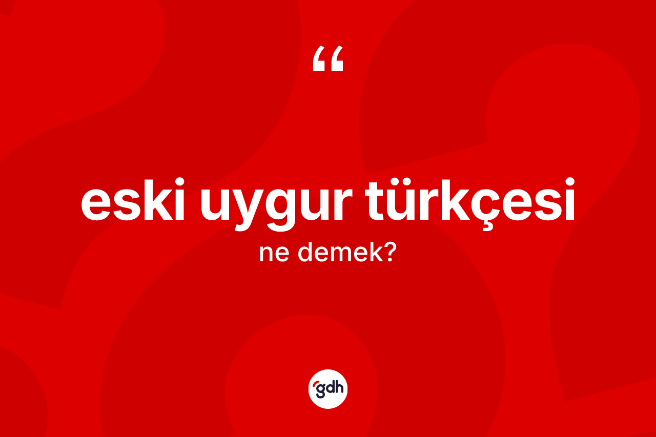 Eski Uygur Türkçesi kelimesinin tanımı nedir? Eski Uygur Türkçesi'nin halk arasındaki kullanımı nasıldır?