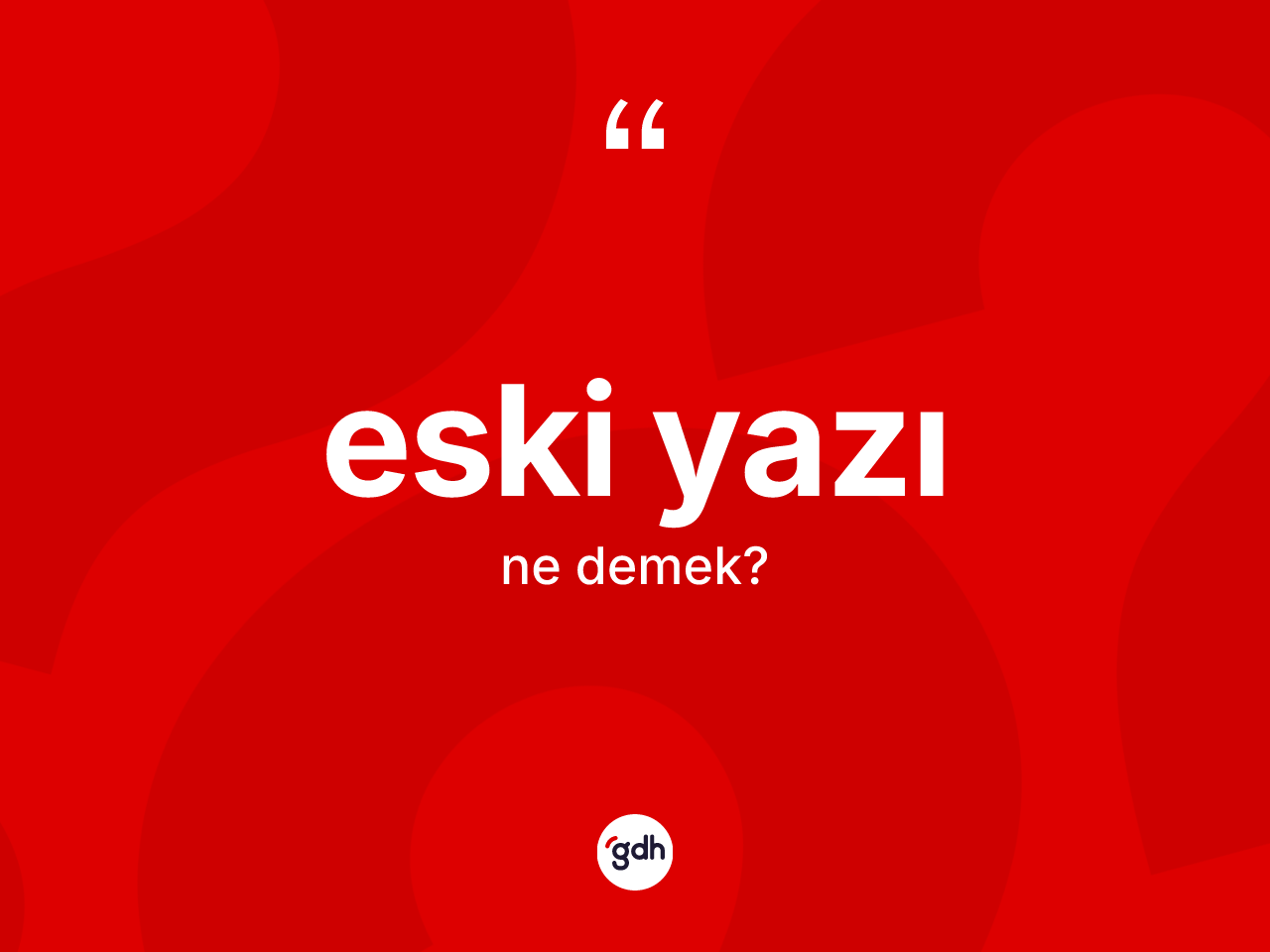Eski yazı kelimesi ne anlama gelir? Eski yazının TDK'ya göre anlamı nedir?