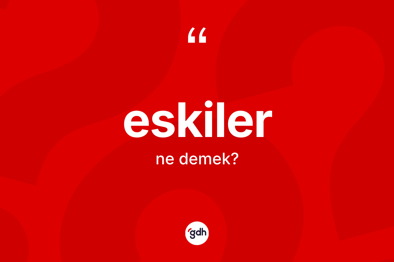 Eskiler kelimesinin sözlükteki tanımı nedir?