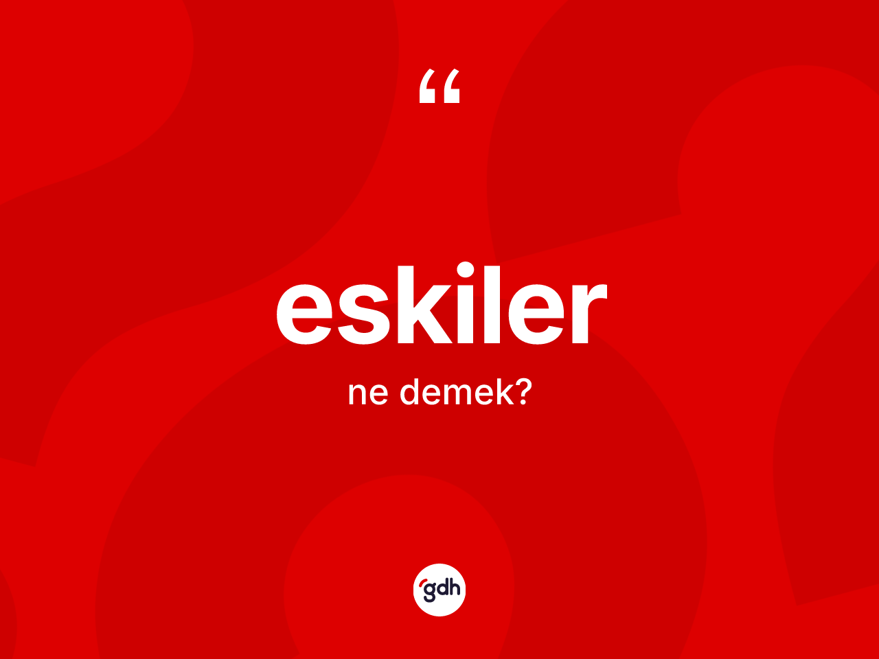 Eskiler kelimesinin sözlükteki tanımı nedir? Eskilerin TDK'ya göre anlamı nedir?