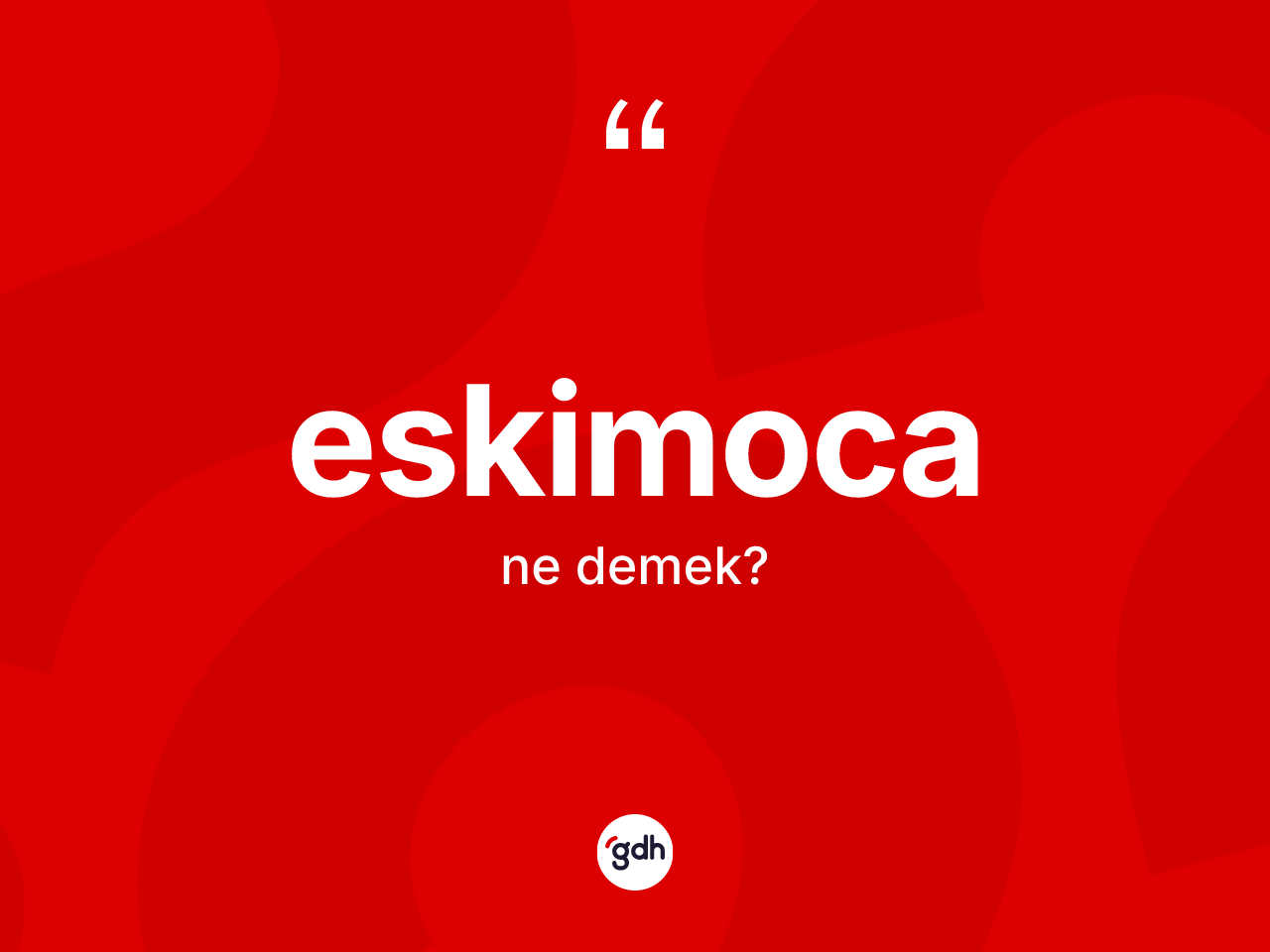 Eskimoca kelimesinin tanımı nedir? Eskimoca'nın kısaca tanımı nedir?