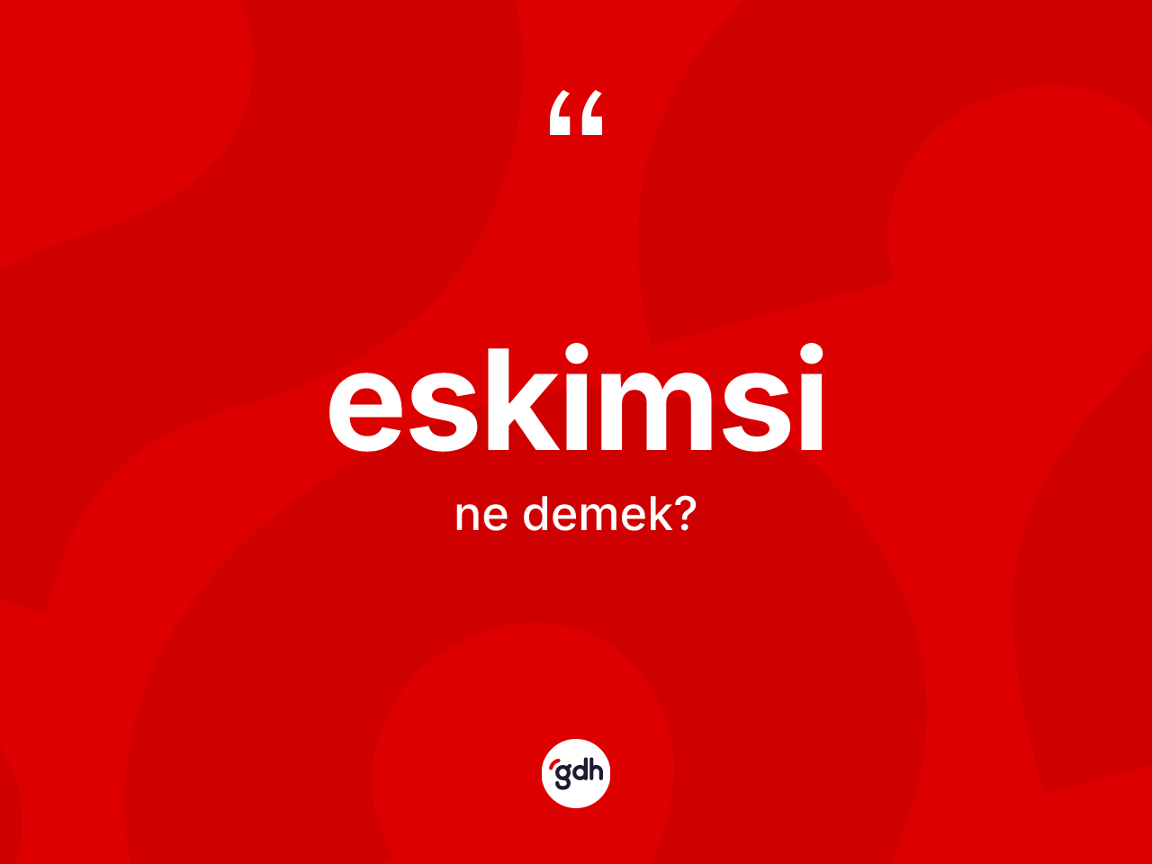 Eskimsi kelimesinin anlamı nedir? Eskimsi kelimesinin kaç farklı anlamı var?