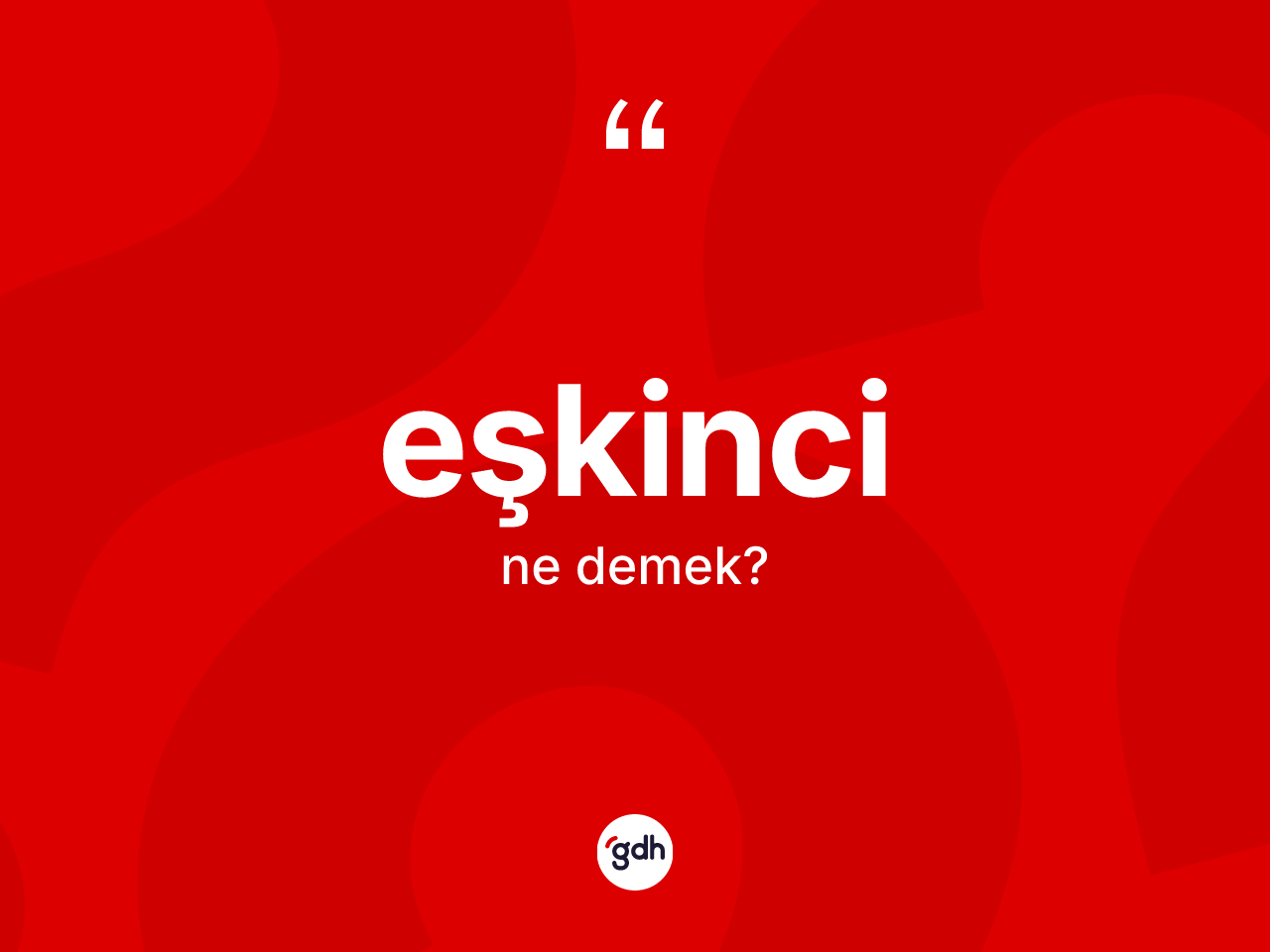 Eşkinci kelimesi ne anlama gelir? Eşkincinin sözlükteki anlamı nedir?