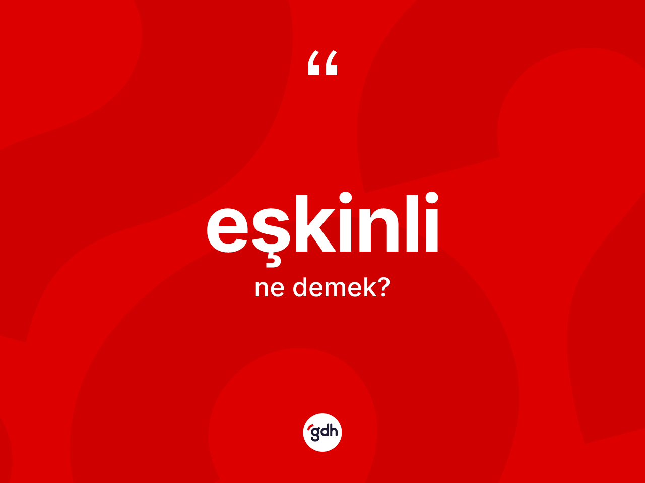 Eşkinli kelimesinin tanımı nedir? Eşkinlinin sözlükteki anlamı nedir?