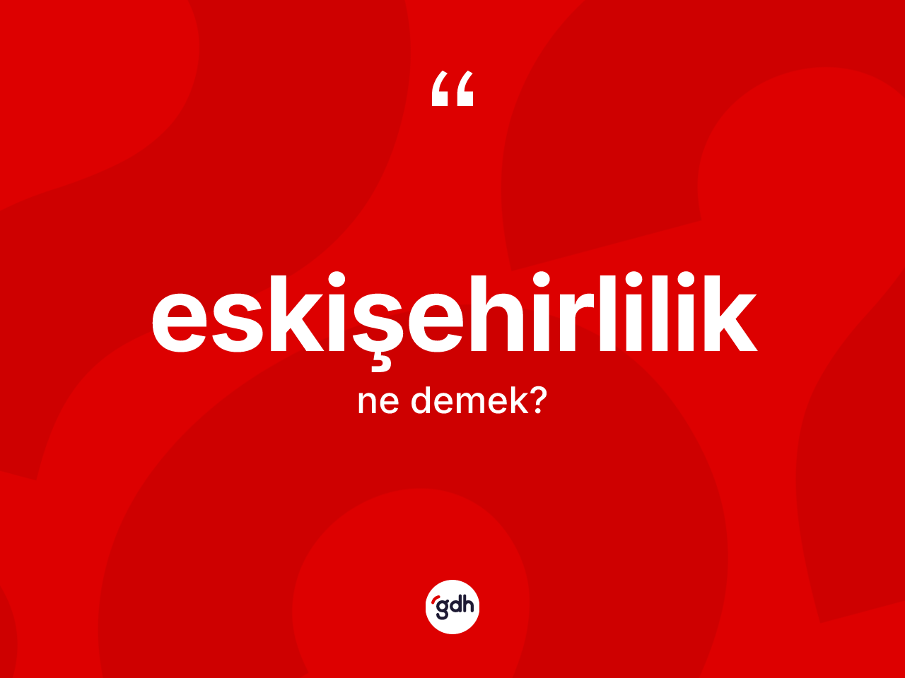 Eskişehirlilik kelimesinin anlamı nedir? Eskişehirlilik'in TDK'ya göre anlamı nedir?