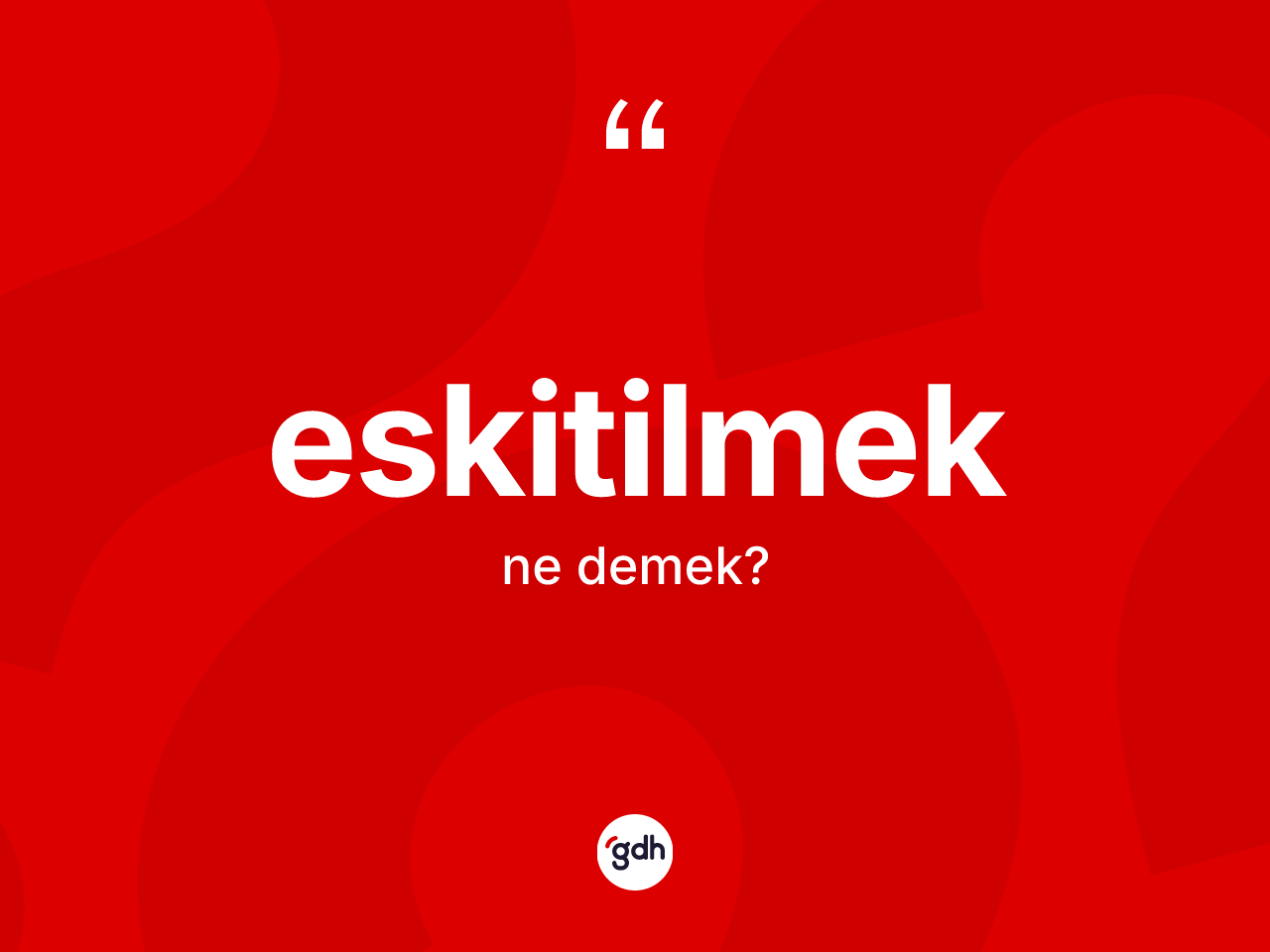 Eskitilmek ne anlama gelir? Eskitilmeğin TDK'ya göre anlamı nedir?