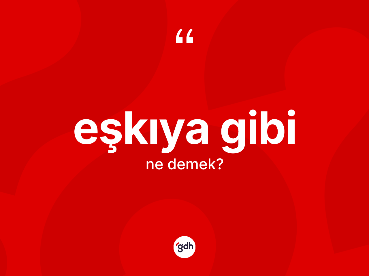 Eşkıya gibi ifadesinin kısaca tanımı nedir? Eşkıya gibi ifadesi nerede kullanılır?