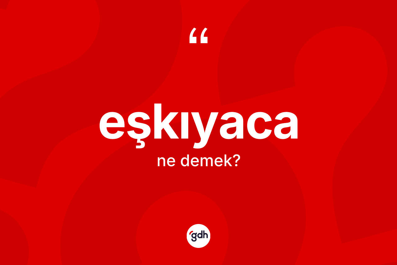 Eşkıyaca kelimesi ne demek? Eşkıyacanın kısaca tanımı nedir?
