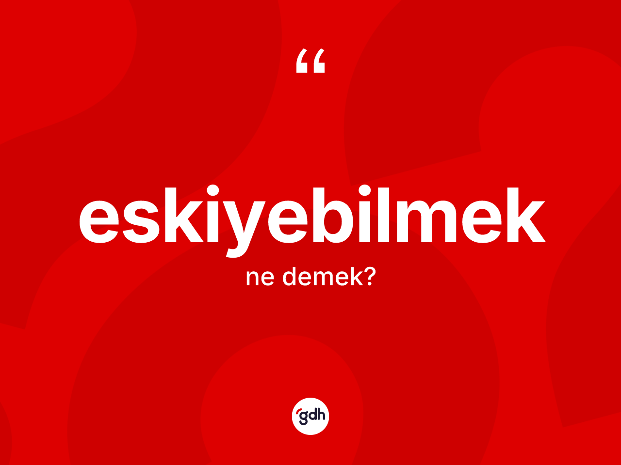 Eskiyebilmek kelimesinin anlamı nedir? Eskiyebilmek kelimesinin TDK anlamı nedir?
