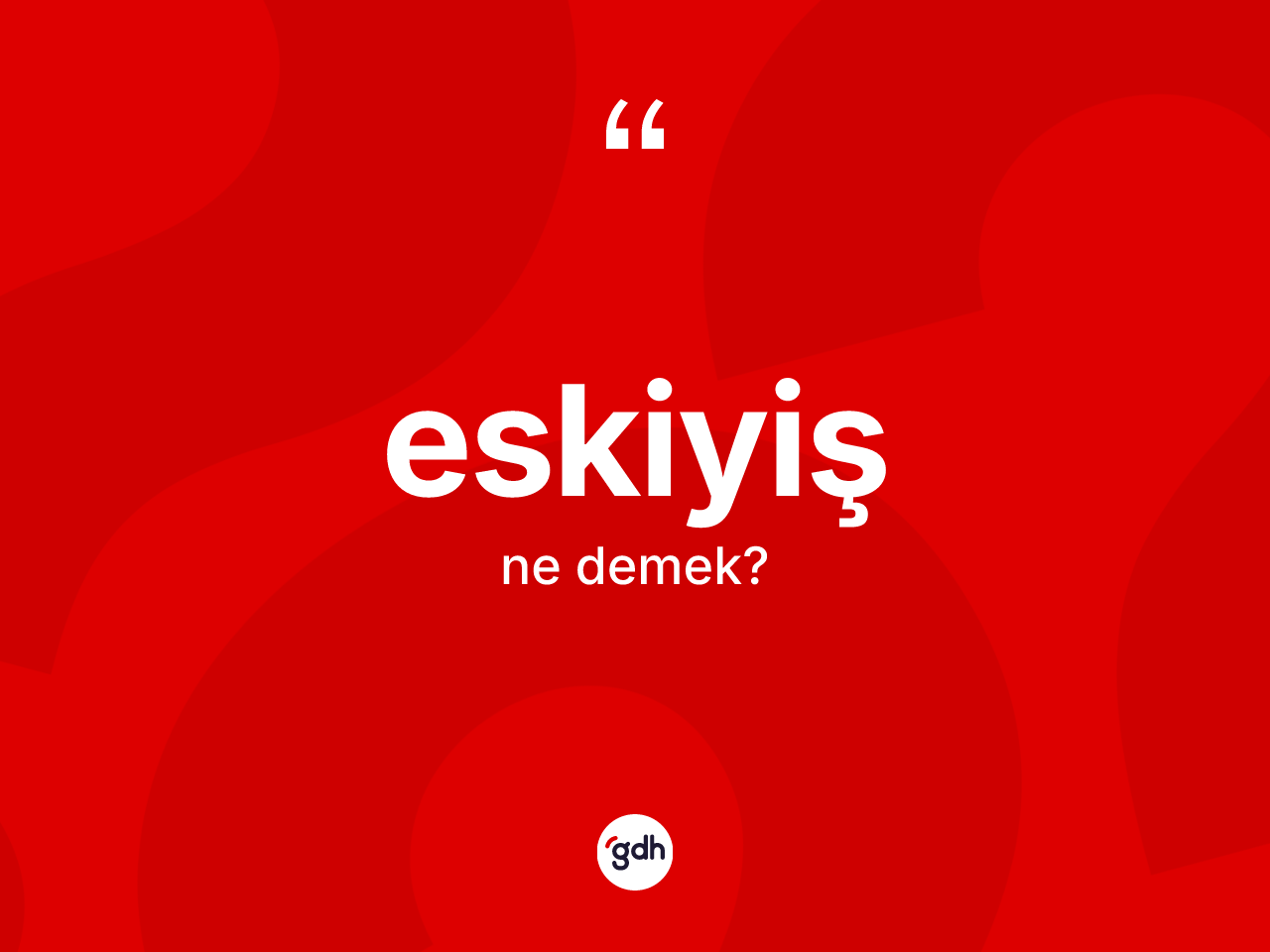 Eskiyiş kelimesinin sözlükteki tanımı nedir? Eskiyişin halk arasındaki kullanımı nasıldır?