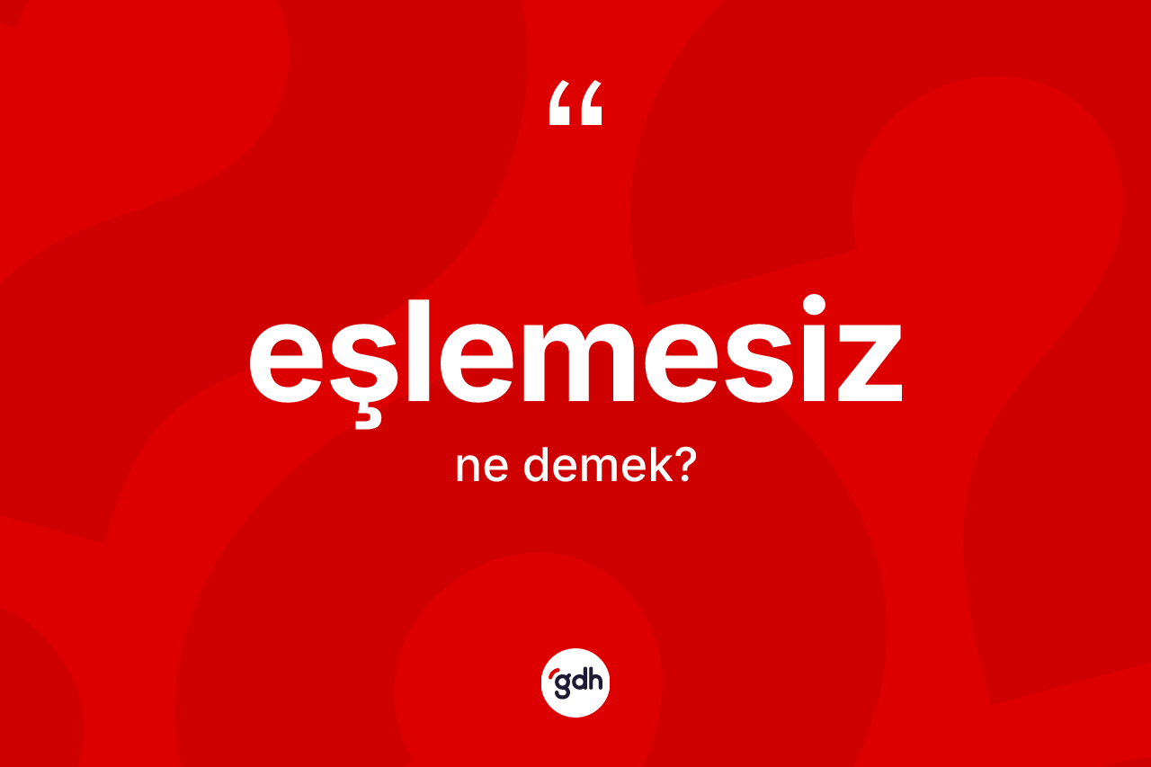 Eşlemesiz kelimesi ne anlama gelir? Eşlemesizin TDK'ya göre anlamı nedir?