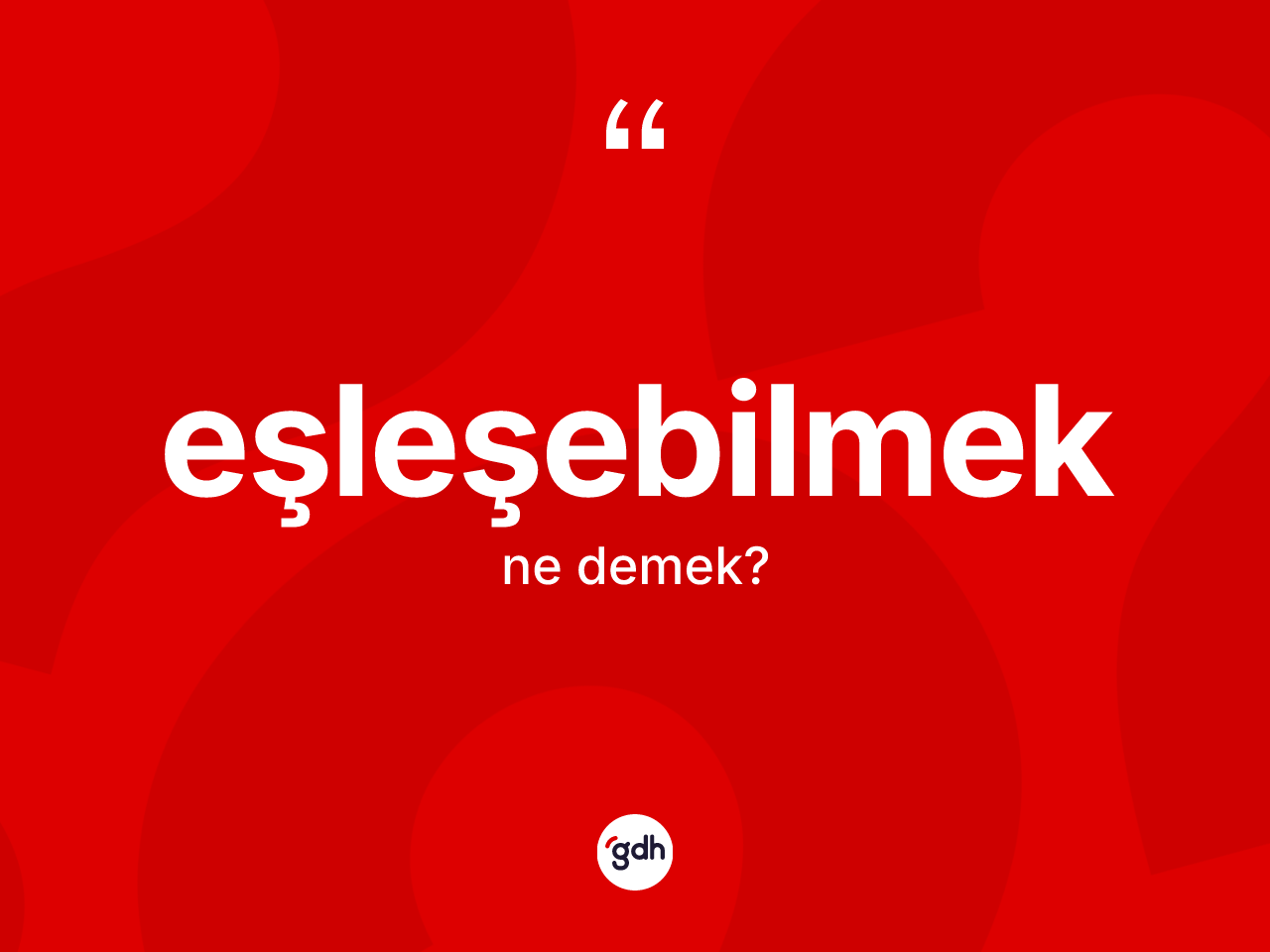 Eşleşebilmek kelimesinin tanımı nedir? Eşleşebilmeğin TDK'ya göre anlamı nedir?