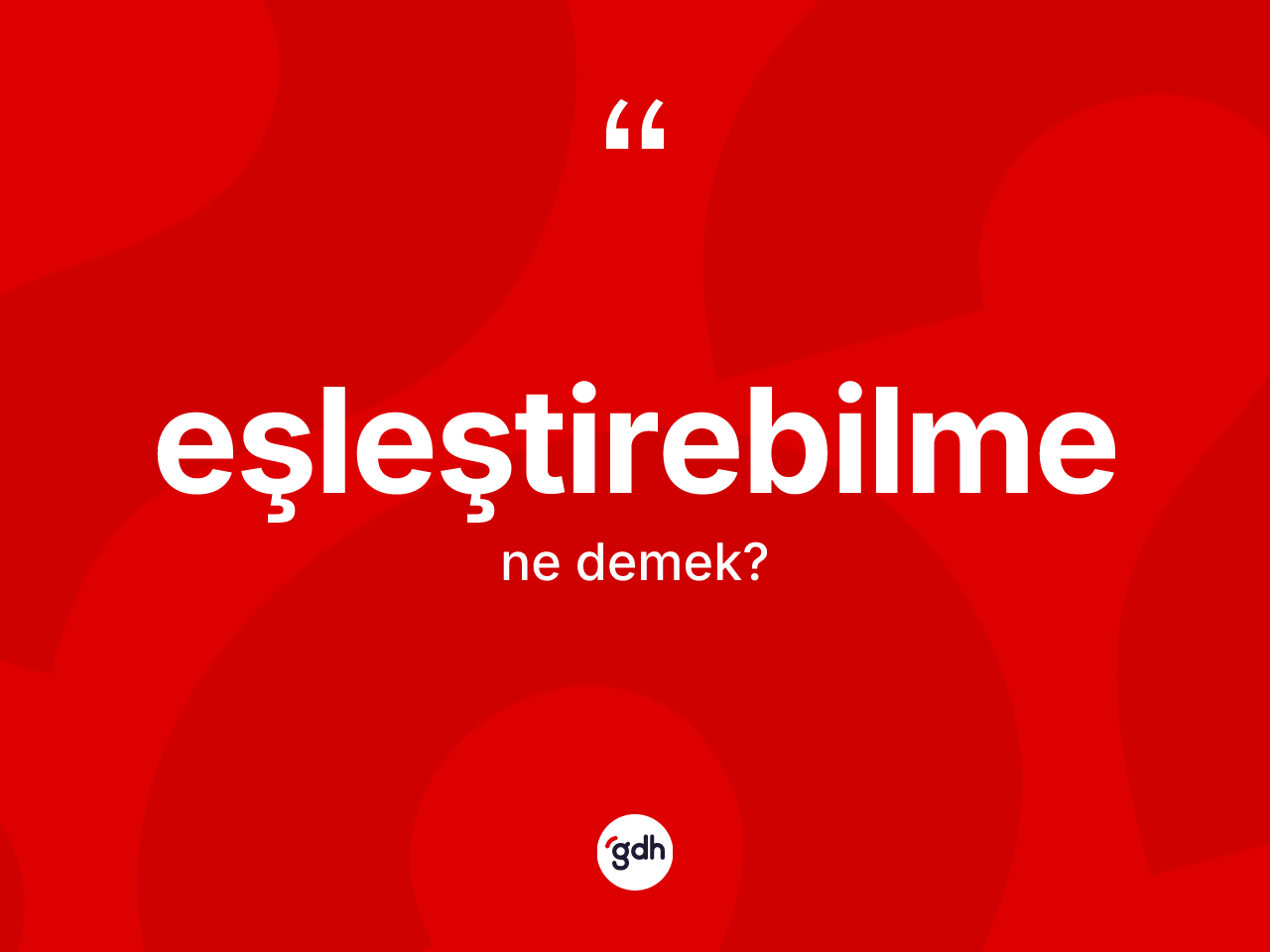 Eşleştirebilme kelimesinin sözlükteki tanımı nedir? Eşleştirebilmenin TDK'ya göre anlamı nedir?