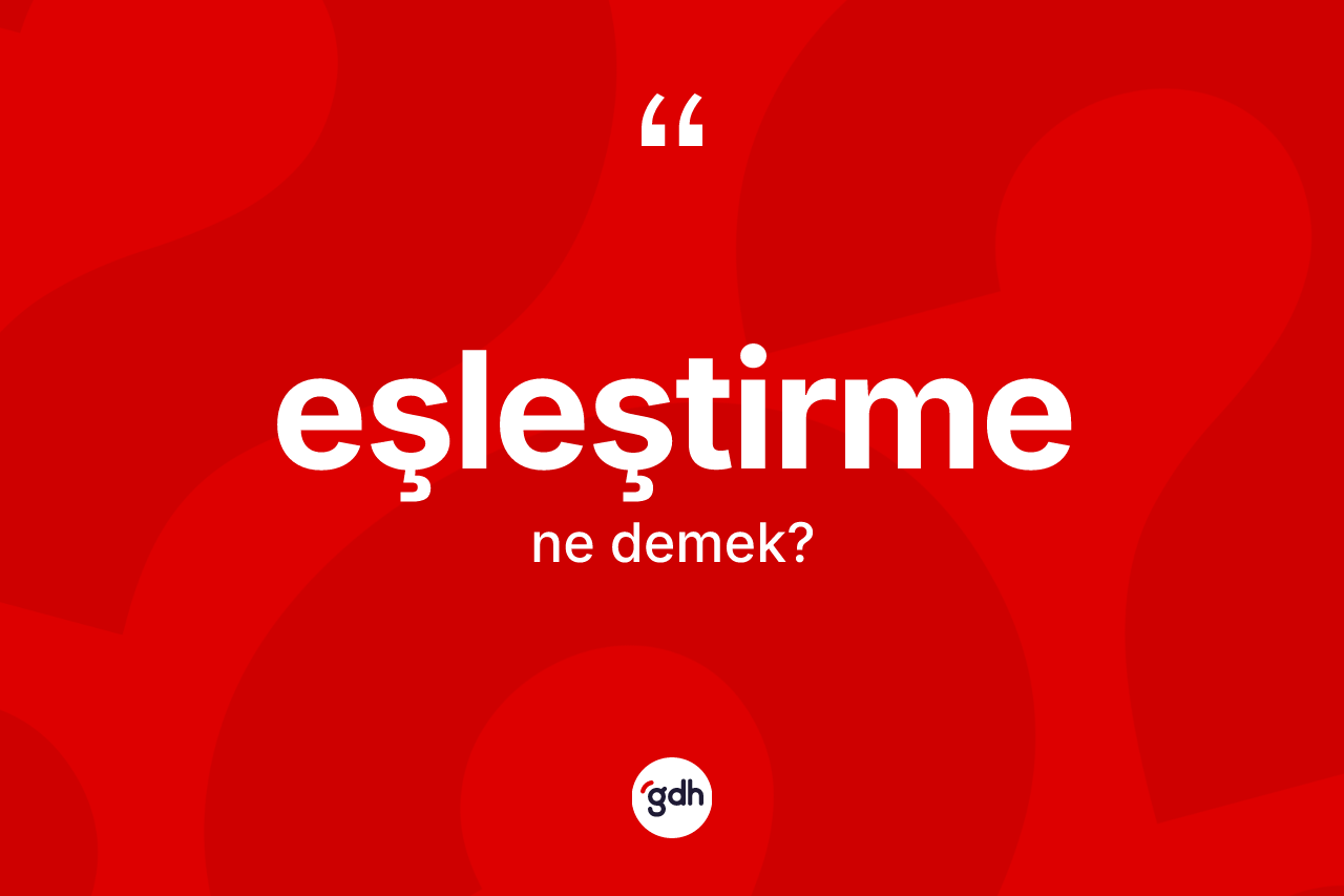Eşleştirme kelimesi ne anlama gelir? Eşleştirme kelimesinin kaç farklı anlamı var?