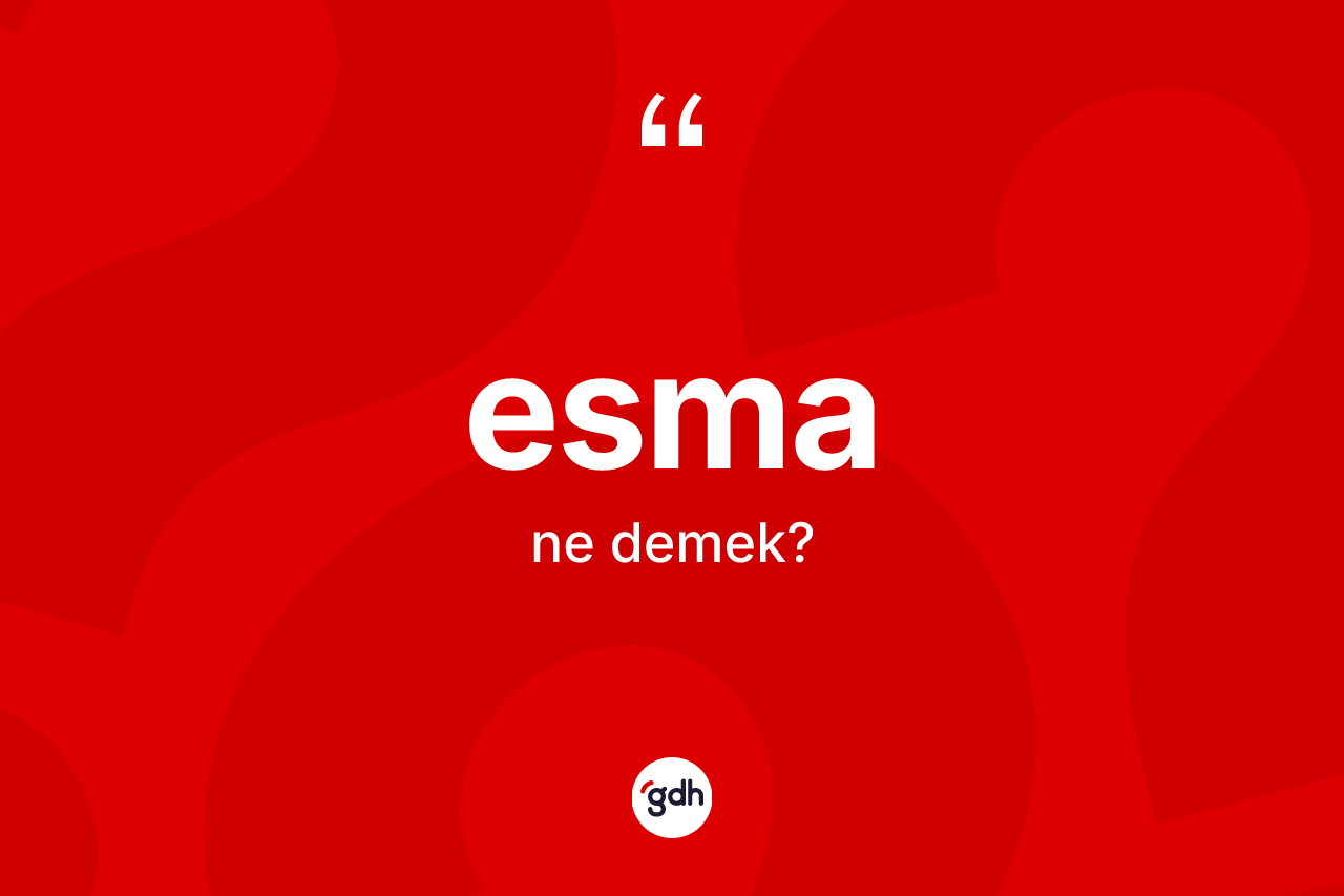 Esma kelimesi ne anlama gelir? Esma kelimesinin TDK'ya göre açıklaması nedir?