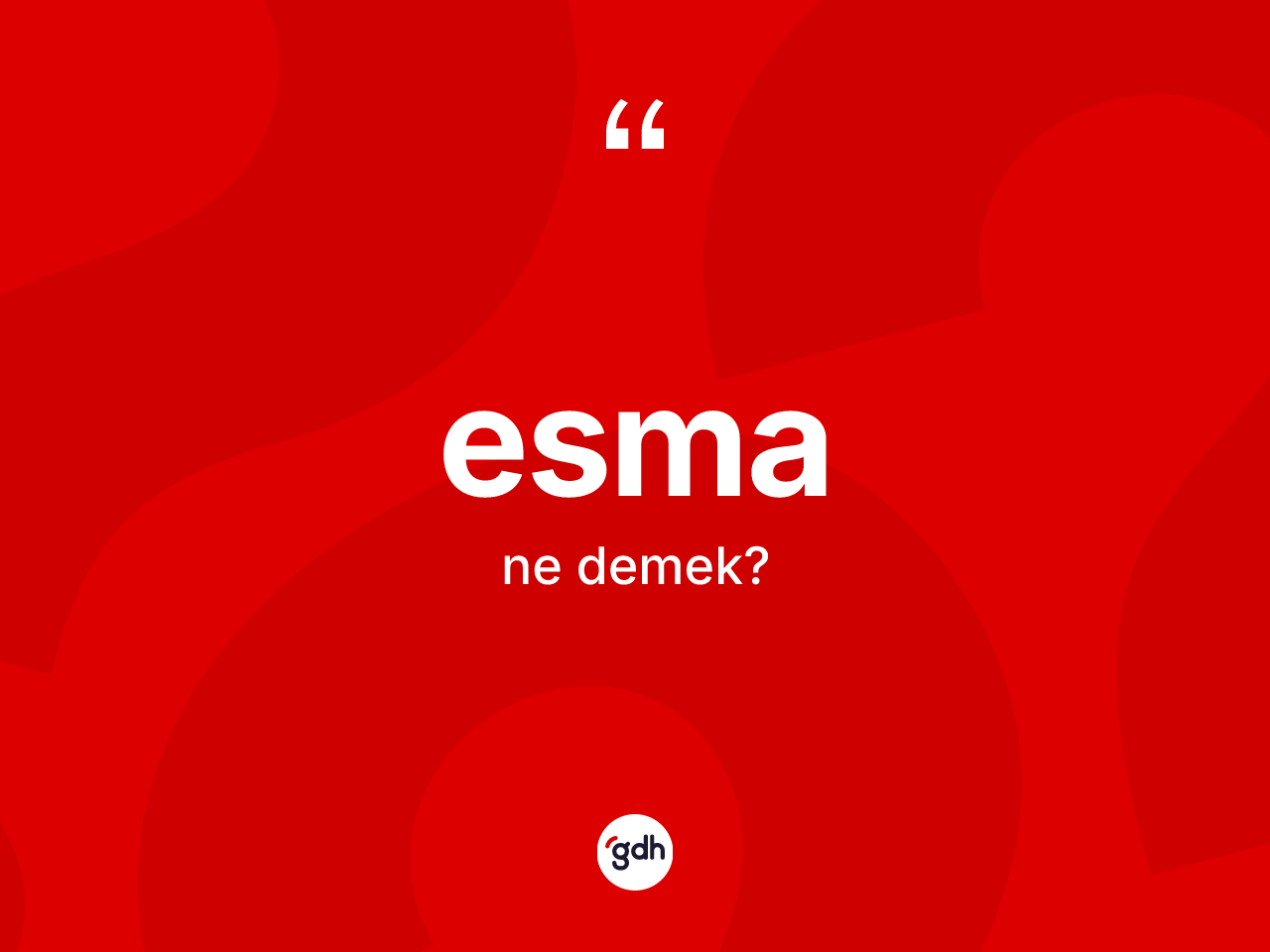 Esma kelimesi ne anlama gelir? Esma kelimesinin TDK'ya göre açıklaması nedir?