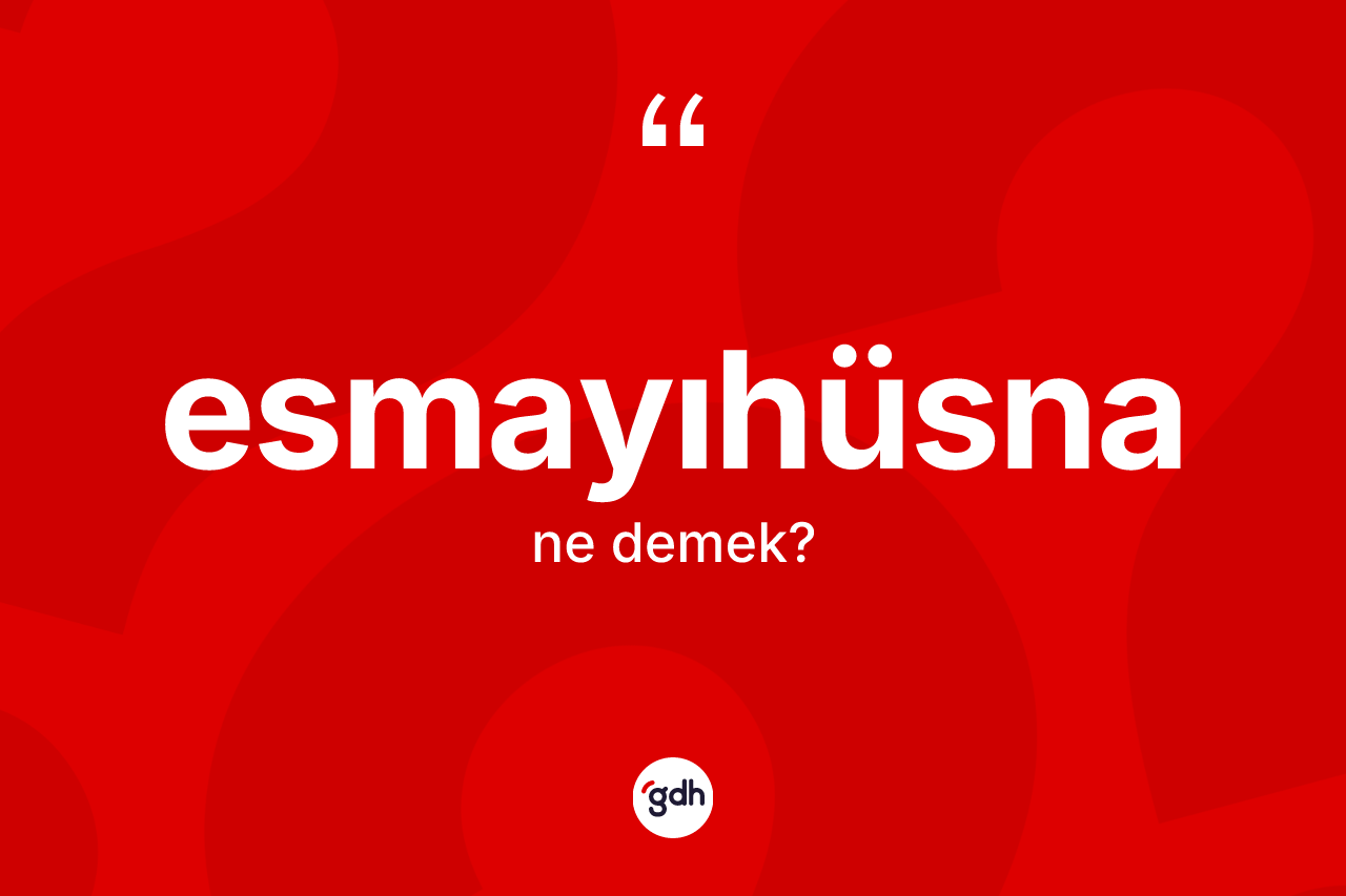 Esmayıhüsna kelimesinin anlamı nedir?
