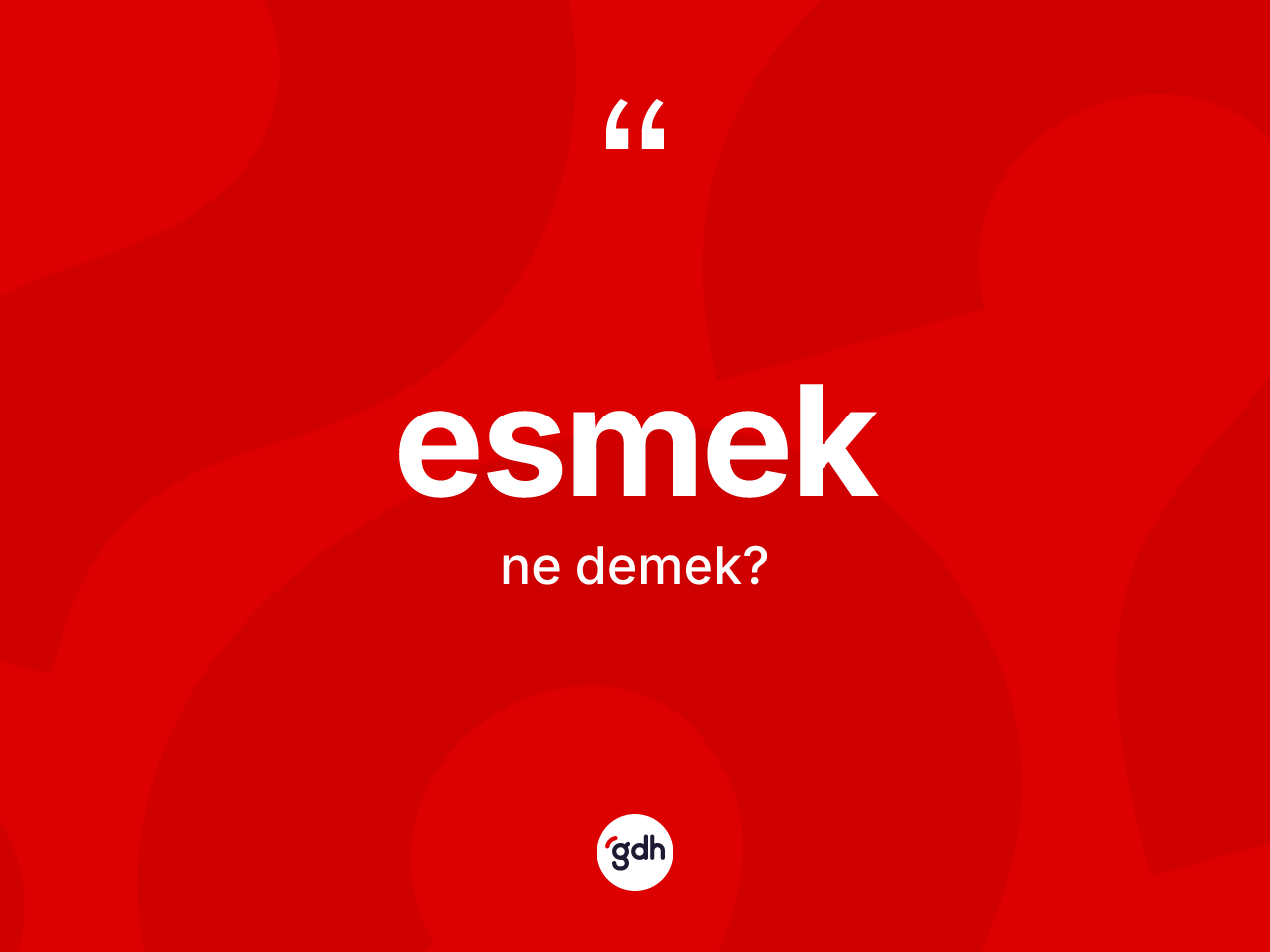 Esmek kelimesinin sözlükteki tanımı nedir? Esmekin kısaca tanımı nedir?