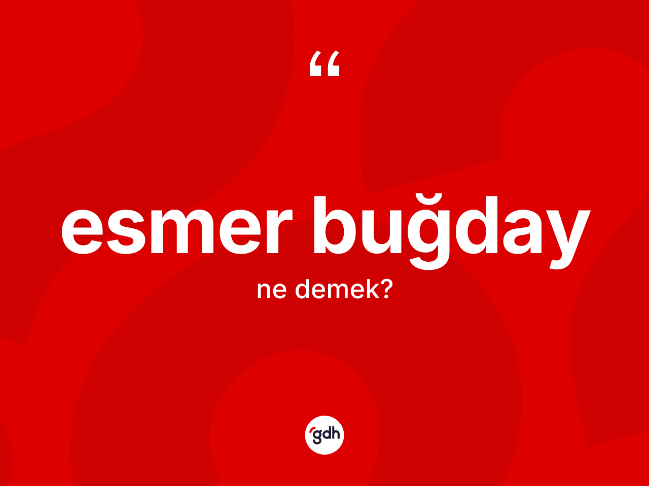 Esmer buğday kelimesinin anlamı nedir? Esmer buğday kelimesinin özellikleri nelerdir?