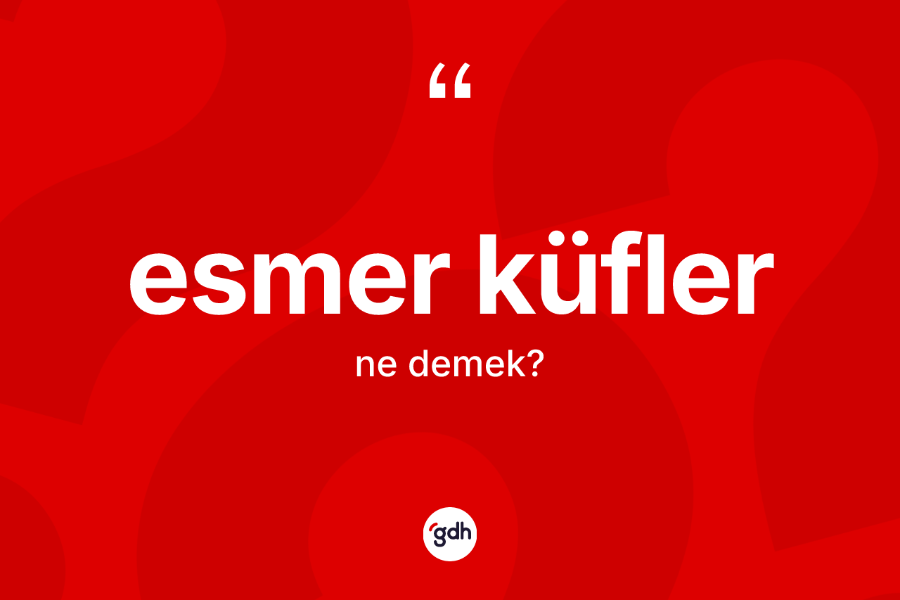 Esmer küfler kelimesinin sözlükteki tanımı nedir? Esmer küflerin halk arasındaki kullanımı nasıldır?