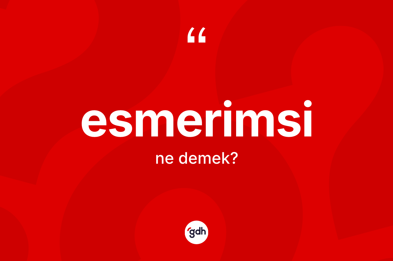 Esmerimsi kelimesinin tanımı nedir? Esmerimsi kelimesinin TDK anlamı nedir?
