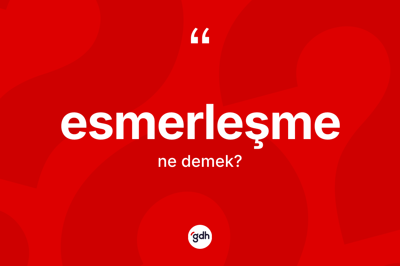 Esmerleşme kelimesi nedir? Esmerleşmenin kısaca tanımı nedir?