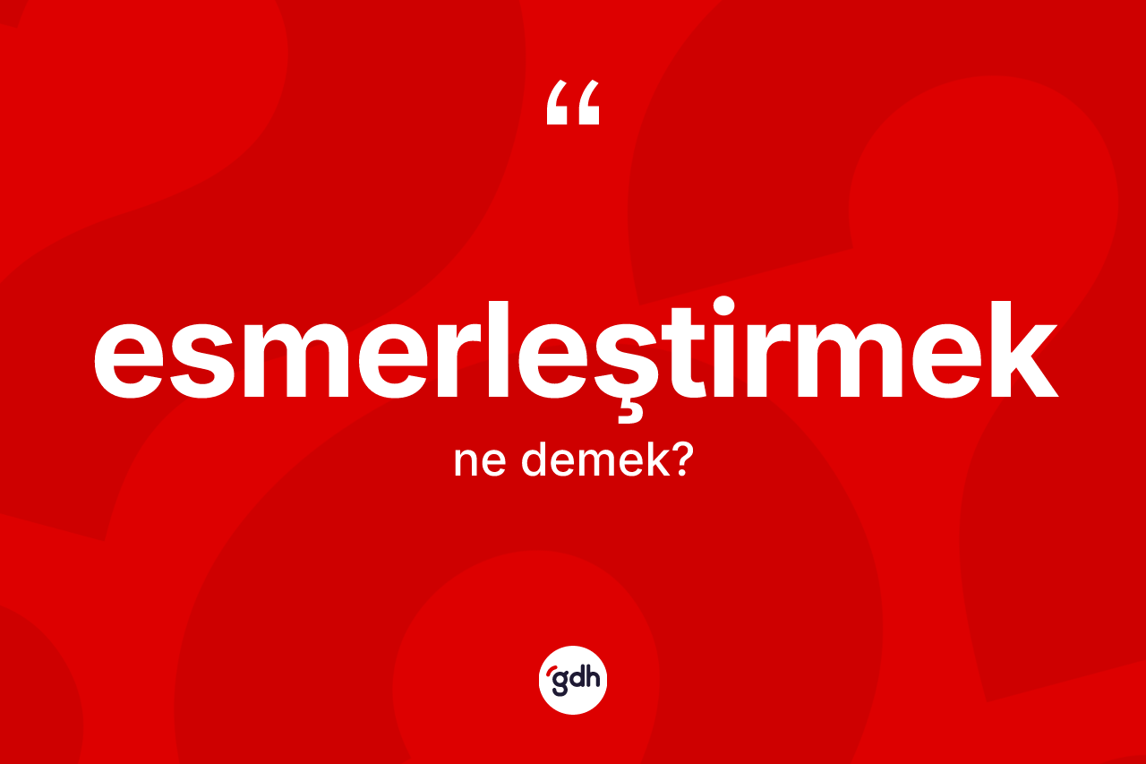 Esmerleştirmek kelimesi ne anlama gelir? Esmerleştirmeğin kısaca tanımı nedir?