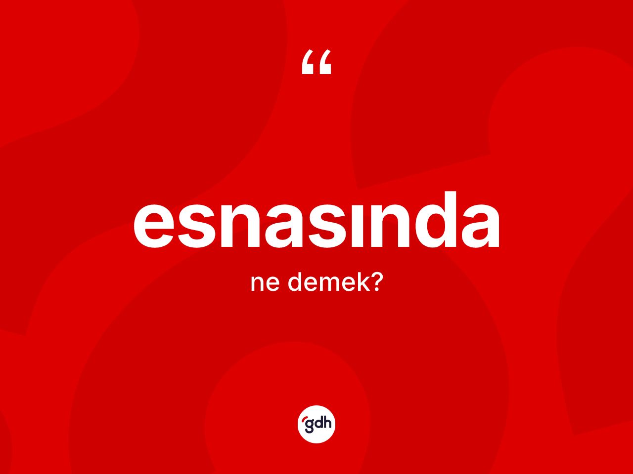 Esnasında kelimesinin tanımı nedir? Esnasında kelimesinin özellikleri nelerdir?