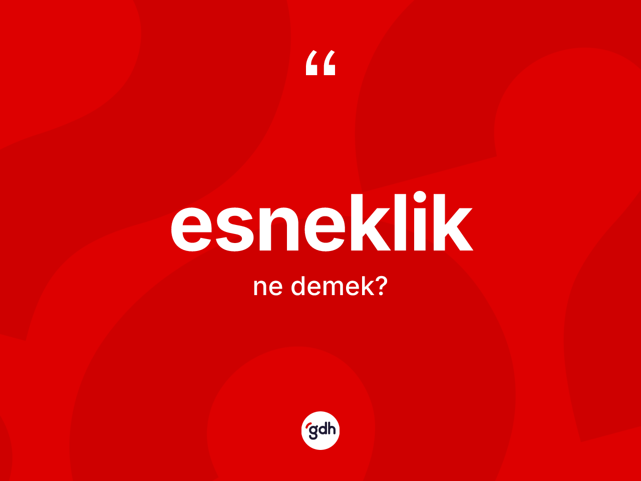 Esneklik kelimesinin sözlükteki tanımı nedir? Esnekliğin TDK'ya göre anlamı nedir?