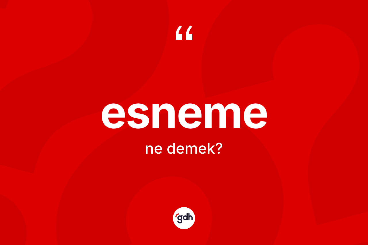 Esneme kelimesinin tanımı nedir?